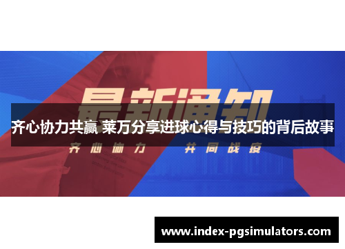 齐心协力共赢 莱万分享进球心得与技巧的背后故事